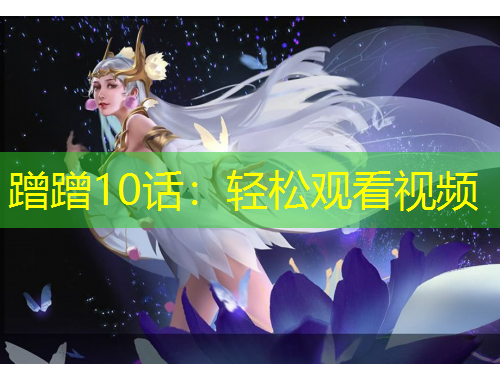 蹭蹭10話：輕松觀看視頻