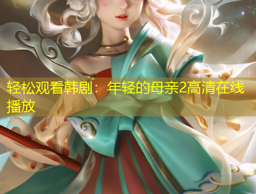 輕松觀看韓?。耗贻p的母親2高清在線播放