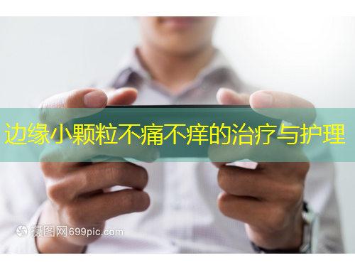 邊緣小顆粒不痛不癢的治療與護理