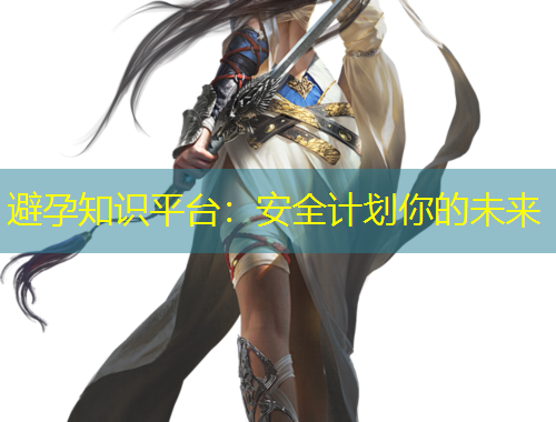 避孕知識平臺：安全計(jì)劃你的未來