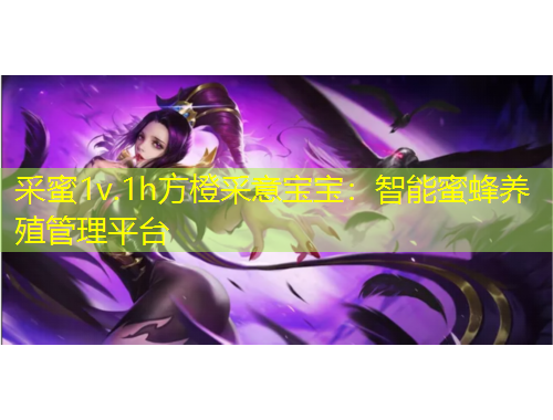 采蜜1v.1h方橙采意寶寶：智能蜜蜂養(yǎng)殖管理平臺