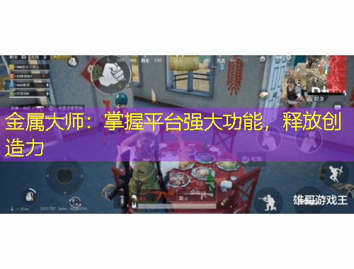 金屬大師：掌握平臺強大功能，釋放創(chuàng)造力