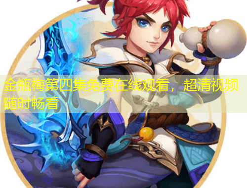 金瓶梅第四集免費(fèi)在線觀看，超清視頻隨時暢看