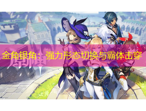 金角銀角：強(qiáng)力形態(tài)切換與霸體擊穿