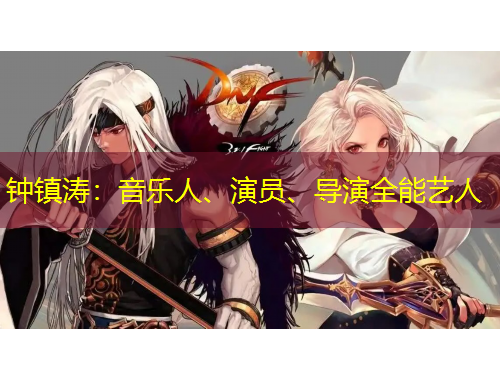 鐘鎮(zhèn)濤：音樂人、演員、導(dǎo)演全能藝人