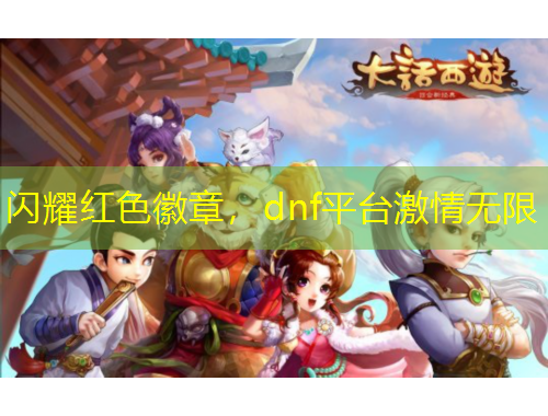 閃耀紅色徽章，dnf平臺(tái)激情無限