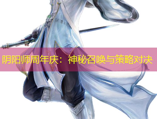 陰陽(yáng)師周年慶：神秘召喚與策略對(duì)決