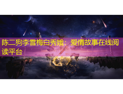 陳二狗李雪梅白秀娥：愛情故事在線閱讀平臺