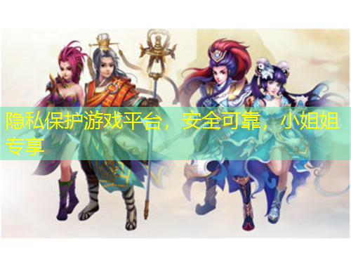 隱私保護(hù)游戲平臺(tái)，安全可靠，小姐姐專享