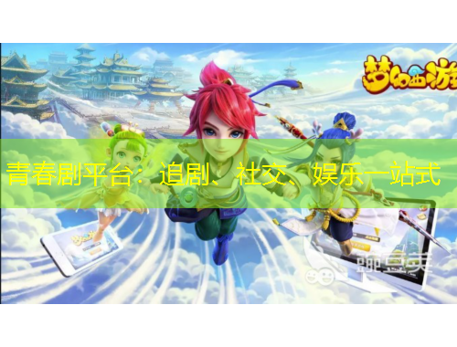 青春劇平臺：追劇、社交、娛樂一站式