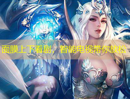 面膜上下看劇，智能電視帶你放松