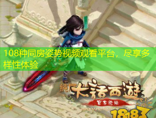 108種同房姿勢視頻觀看平臺，盡享多樣性體驗(yàn)