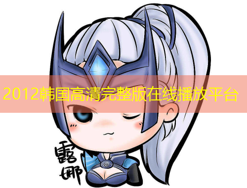 2012韓國高清完整版在線播放平臺