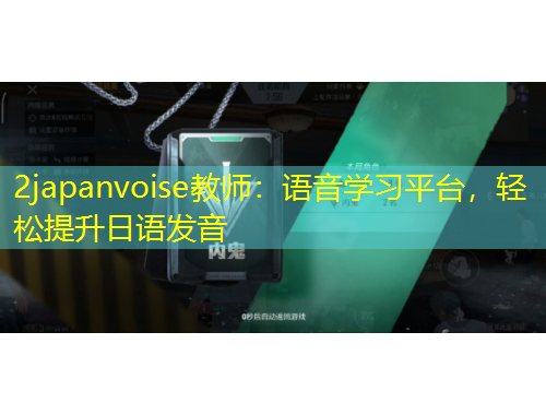 2japanvoise教師：語音學(xué)習(xí)平臺(tái)，輕松提升日語發(fā)音