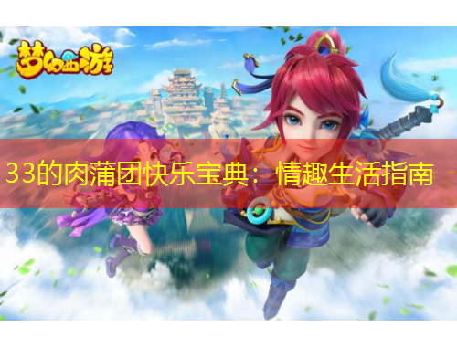 33的肉蒲團(tuán)快樂(lè)寶典：情趣生活指南