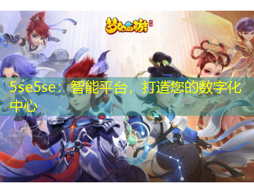 5se5se：智能平臺(tái)，打造您的數(shù)字化中心