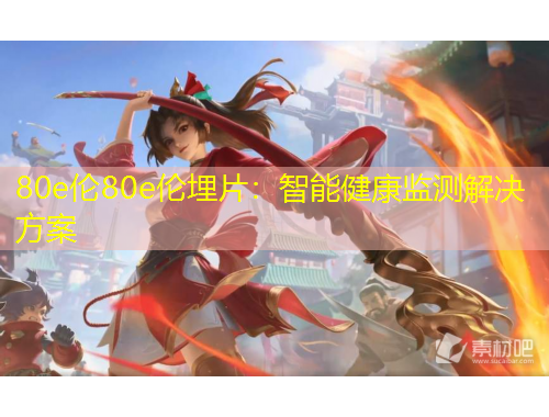 80e倫80e倫埋片：智能健康監(jiān)測(cè)解決方案
