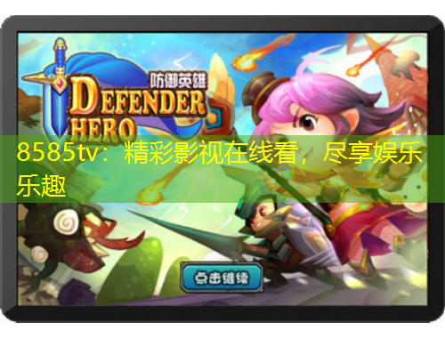 8585tv：精彩影視在線看，盡享娛樂樂趣