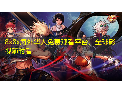 8x8x海外華人免費觀看平臺，全球影視隨時看