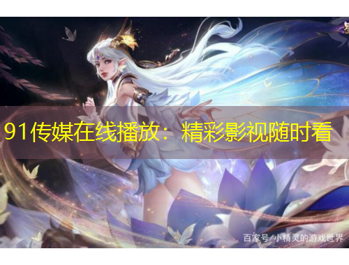 91傳媒在線播放：精彩影視隨時(shí)看