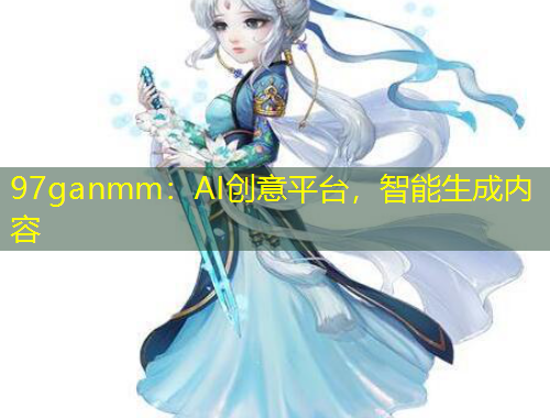 97ganmm：AI創(chuàng)意平臺，智能生成內(nèi)容