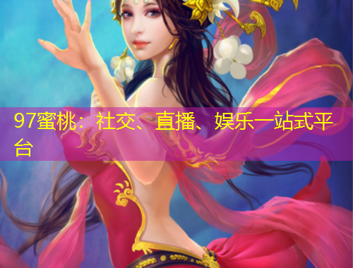 97蜜桃：社交、直播、娛樂一站式平臺
