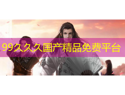 99久久久國(guó)產(chǎn)精品免費(fèi)平臺(tái)
