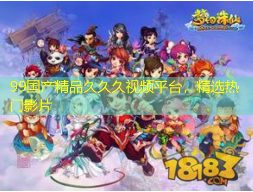 99國產(chǎn)精品久久久視頻平臺，精選熱門影片