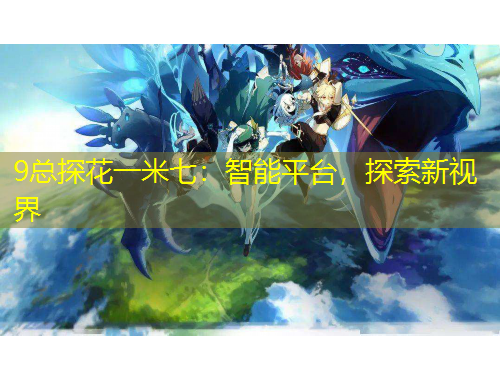 9總探花一米七：智能平臺(tái)，探索新視界