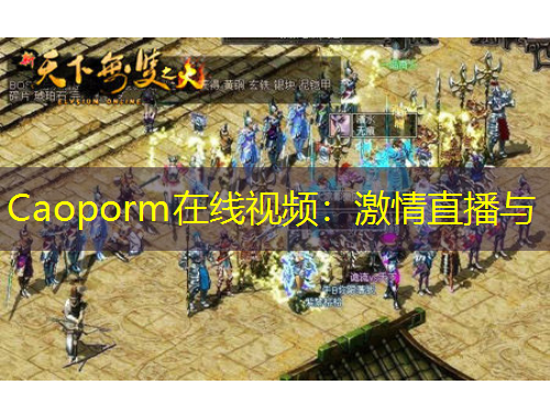 Caoporm在線視頻：激情直播與
