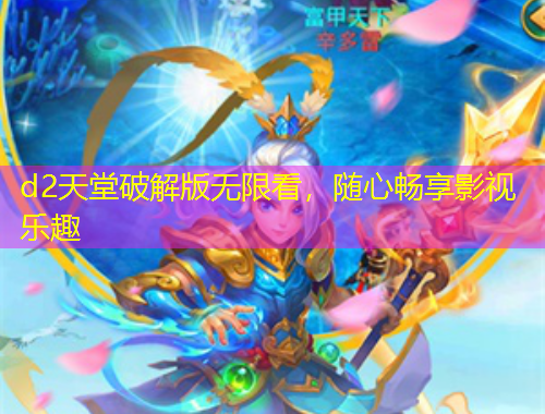 d2天堂破解版無限看，隨心暢享影視樂趣