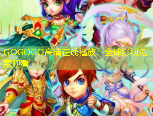GOGOGO高清在線播放：全球影視免費觀看