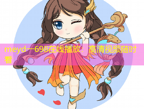 meyd一698在線播放：高清視頻隨時看