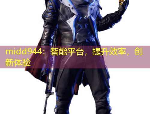 midd944：智能平臺(tái)，提升效率，創(chuàng)新體驗(yàn)