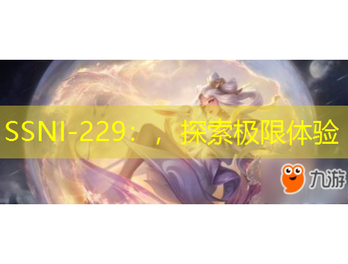 SSNI-229：，探索極限體驗