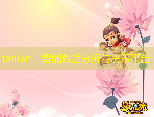 tanlan：智能數(shù)據(jù)分析與決策平臺(tái)