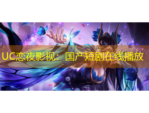 UC戀夜影視：國產(chǎn)短劇在線播放