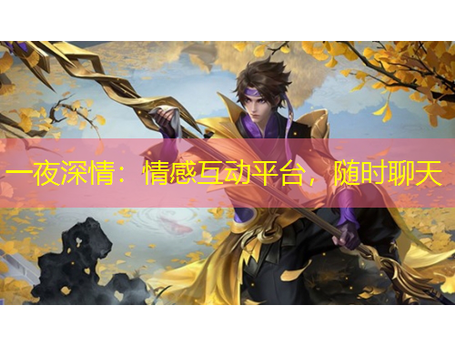 一夜深情：情感互動(dòng)平臺(tái)，隨時(shí)聊天