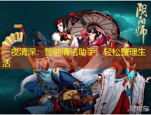 一夜清深：智能清潔助手，輕松整理生活