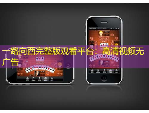 一路向西完整版觀看平臺(tái)：高清視頻無(wú)廣告