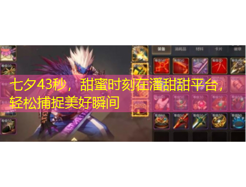 七夕43秒，甜蜜時(shí)刻在潘甜甜平臺(tái)，輕松捕捉美好瞬間