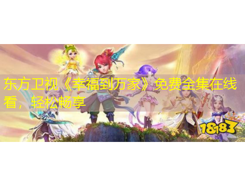 東方衛(wèi)視《幸福到萬(wàn)家》免費(fèi)全集在線看，輕松暢享