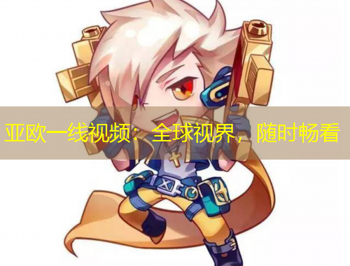 亞歐一線視頻：全球視界，隨時(shí)暢看