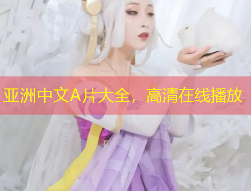 亞洲中文A片大全，高清在線播放