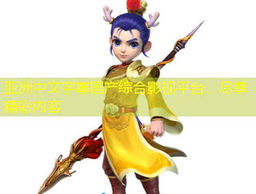 亞洲中文字幕國產(chǎn)綜合影視平臺，盡享精彩內(nèi)容