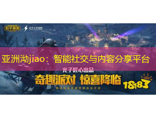 亞洲泑jiao：智能社交與內(nèi)容分享平臺(tái)