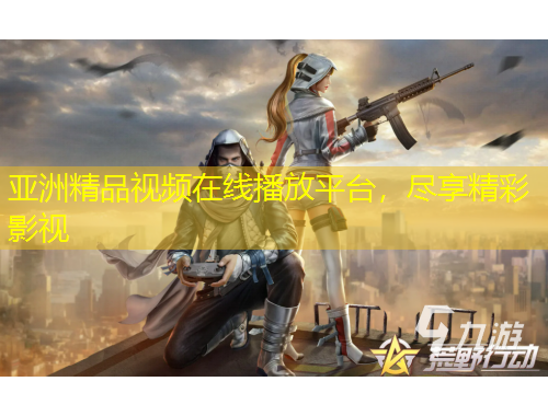 亞洲精品視頻在線播放平臺，盡享精彩影視