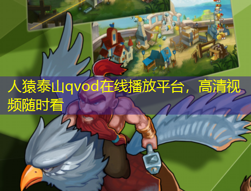 人猿泰山qvod在線播放平臺(tái)，高清視頻隨時(shí)看