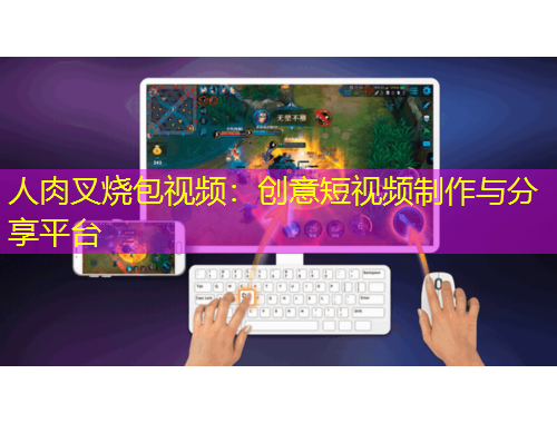 人肉叉燒包視頻：創(chuàng)意短視頻制作與分享平臺(tái)