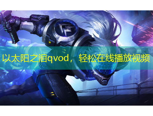 以太陽之淚qvod，輕松在線播放視頻